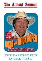 The Almost Famous Bud Edgar. Jober and Trick Roper. The fastest fun in the west. www.buddy.ca